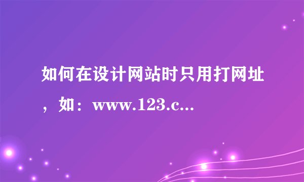 如何在设计网站时只用打网址，如：www.123.com就可以访问主页，而不用，打www.123.com\index.htm才能访问