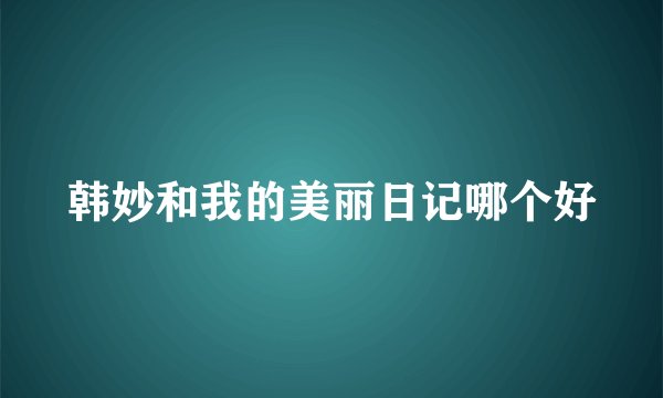 韩妙和我的美丽日记哪个好
