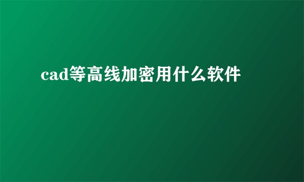 cad等高线加密用什么软件