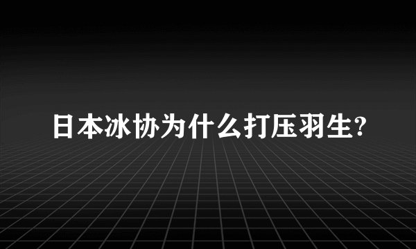 日本冰协为什么打压羽生?