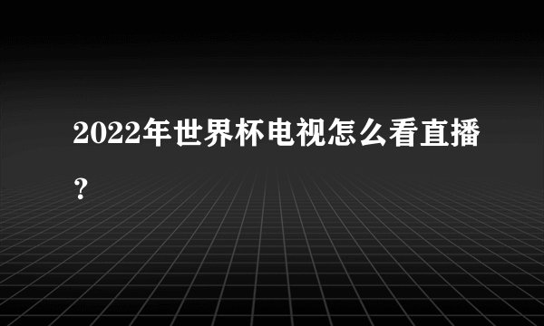 2022年世界杯电视怎么看直播?