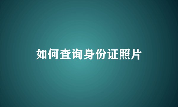 如何查询身份证照片