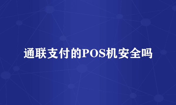 通联支付的POS机安全吗