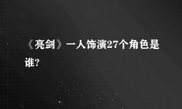 《亮剑》一人饰演27个角色是谁?