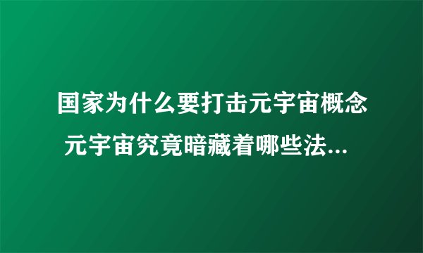 国家为什么要打击元宇宙概念 元宇宙究竟暗藏着哪些法律风险？