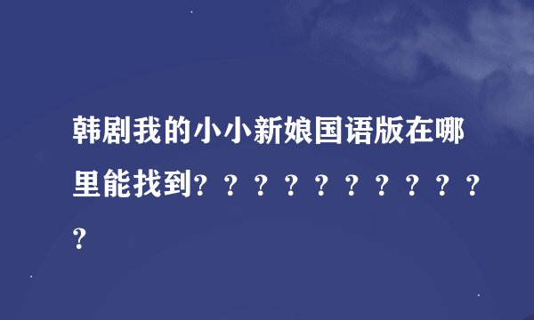 韩剧我的小小新娘国语版在哪里能找到？？？？？？？？？？？