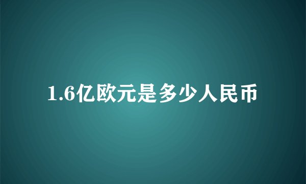 1.6亿欧元是多少人民币