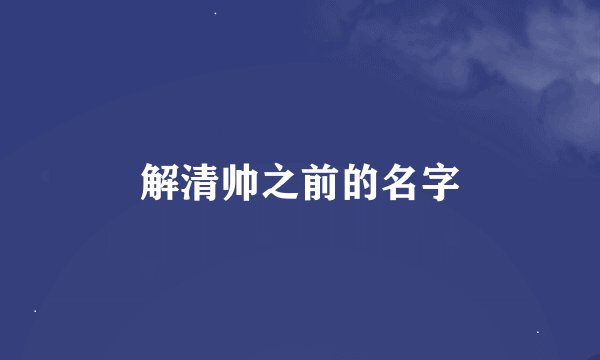解清帅之前的名字