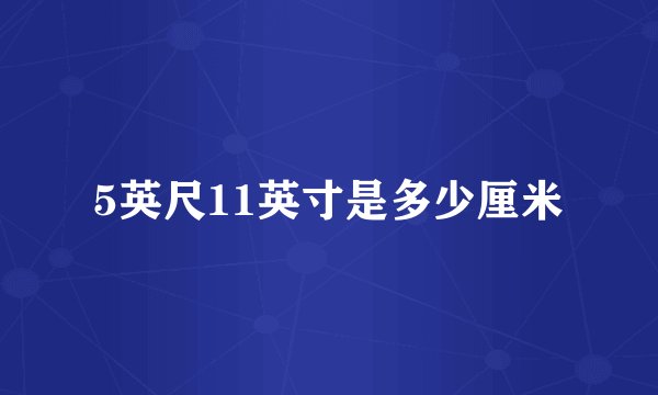 5英尺11英寸是多少厘米