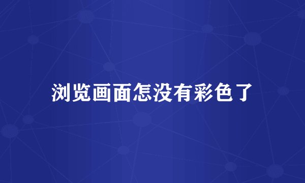 浏览画面怎没有彩色了