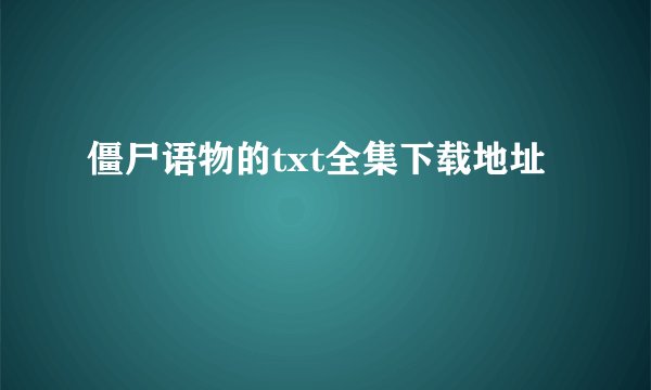 僵尸语物的txt全集下载地址