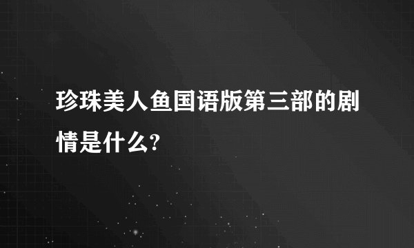 珍珠美人鱼国语版第三部的剧情是什么?