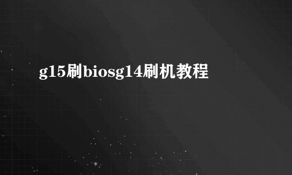 g15刷biosg14刷机教程