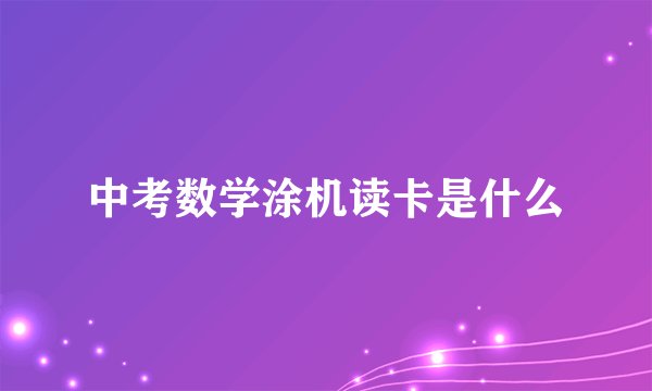 中考数学涂机读卡是什么