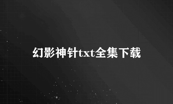 幻影神针txt全集下载