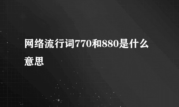 网络流行词770和880是什么意思