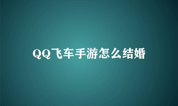 QQ飞车手游怎么结婚
