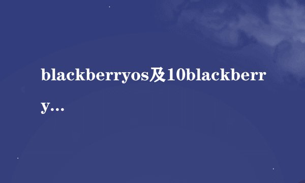 blackberryos及10blackberryos系统