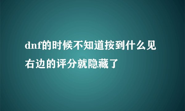 dnf的时候不知道按到什么见 右边的评分就隐藏了