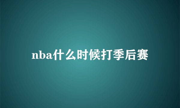 nba什么时候打季后赛