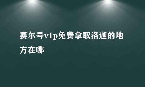 赛尔号v1p免费拿取洛迦的地方在哪