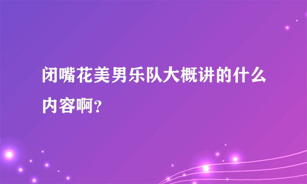 闭嘴花美男乐队大概讲的什么内容啊？