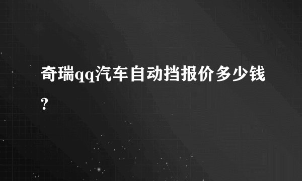 奇瑞qq汽车自动挡报价多少钱?
