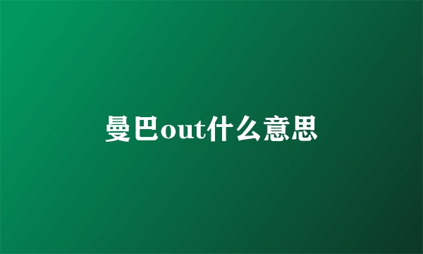 曼巴out什么意思
