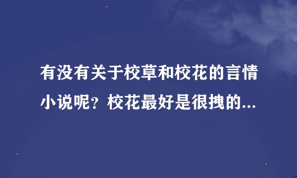 有没有关于校草和校花的言情小说呢？校花最好是很拽的，校草最好是冷冷的，或者几对校草和校花也行啊
