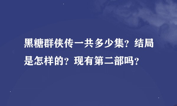 黑糖群侠传一共多少集？结局是怎样的？现有第二部吗？