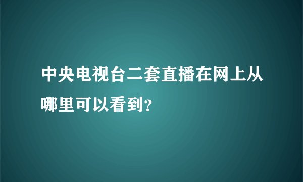 中央电视台二套直播在网上从哪里可以看到？