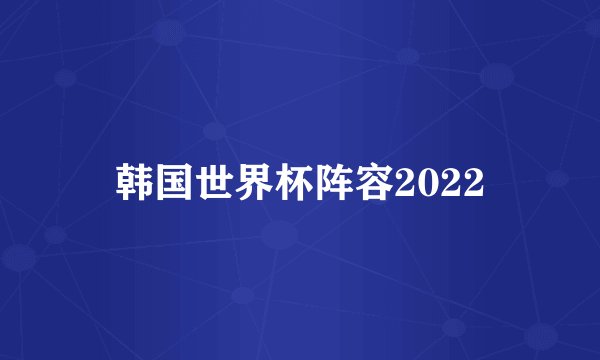 韩国世界杯阵容2022