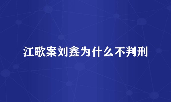 江歌案刘鑫为什么不判刑