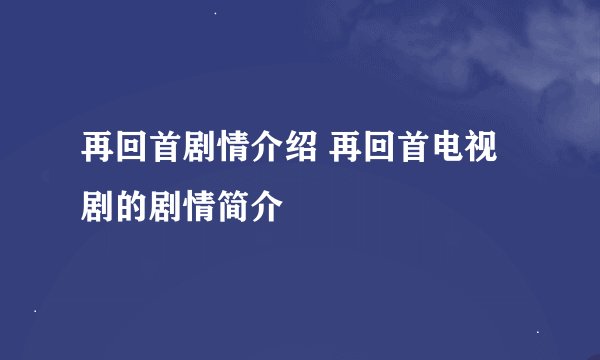 再回首剧情介绍 再回首电视剧的剧情简介