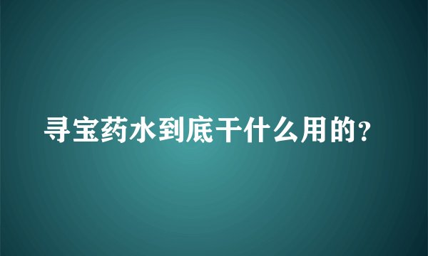 寻宝药水到底干什么用的？
