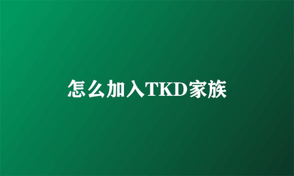 怎么加入TKD家族