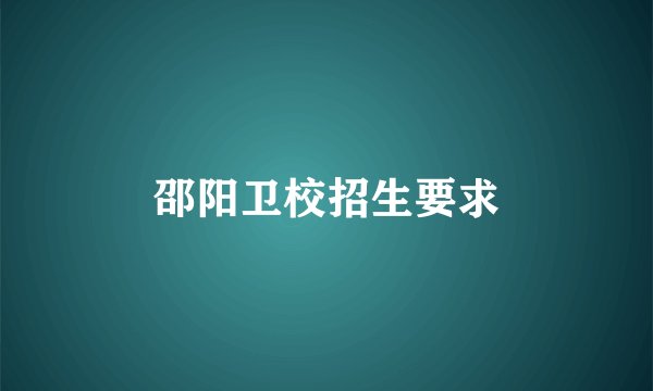 邵阳卫校招生要求