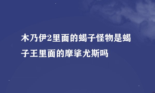 木乃伊2里面的蝎子怪物是蝎子王里面的摩挲尤斯吗