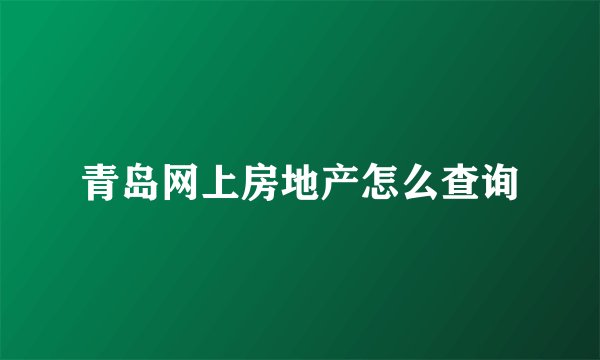 青岛网上房地产怎么查询