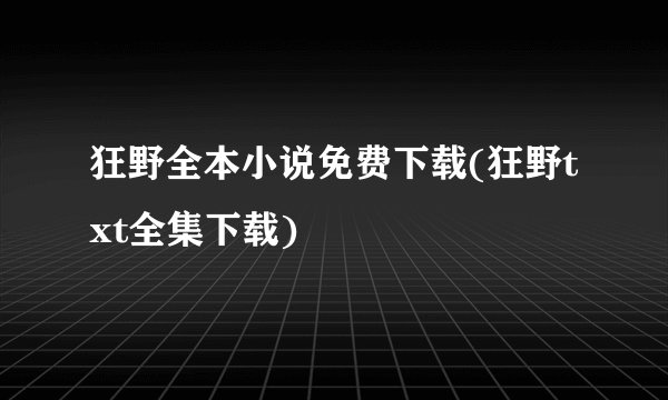 狂野全本小说免费下载(狂野txt全集下载)