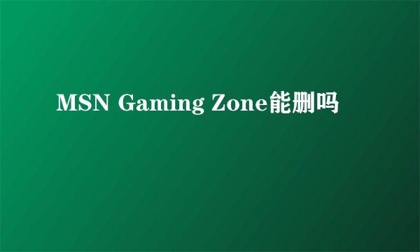 MSN Gaming Zone能删吗
