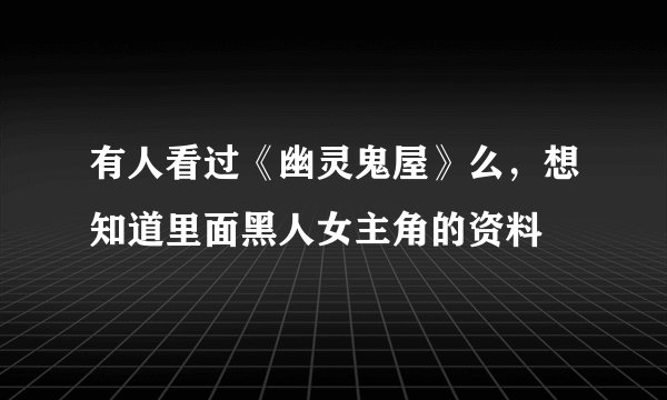 有人看过《幽灵鬼屋》么，想知道里面黑人女主角的资料