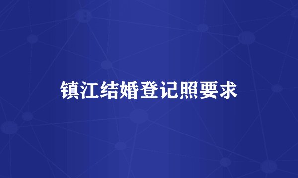 镇江结婚登记照要求