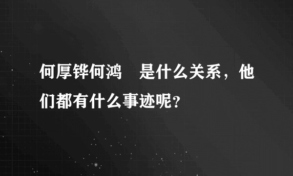 何厚铧何鸿燊是什么关系，他们都有什么事迹呢？