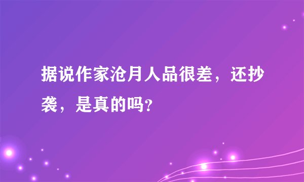 据说作家沧月人品很差，还抄袭，是真的吗？