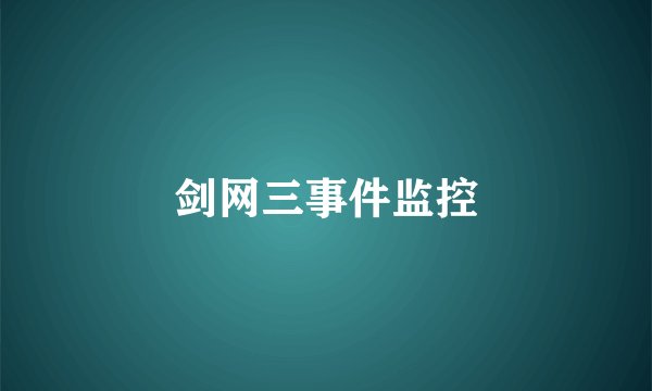 剑网三事件监控