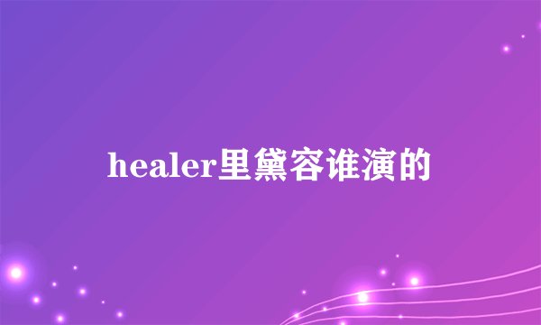 healer里黛容谁演的