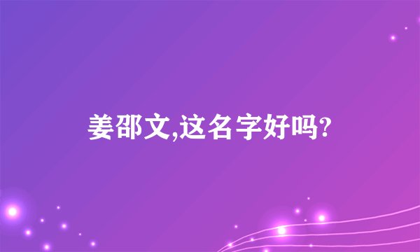 姜邵文,这名字好吗?