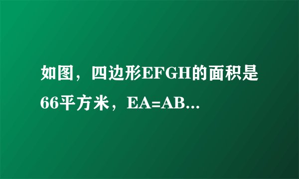 如图，四边形EFGH的面积是66平方米，EA=AB，CB=BF，DC=CG，HD=DA。求四边形ABCD的面积。