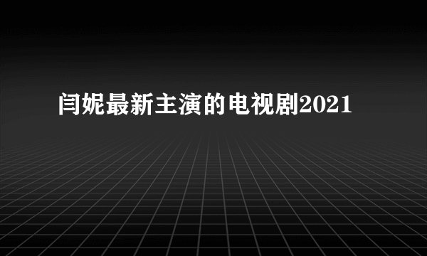 闫妮最新主演的电视剧2021